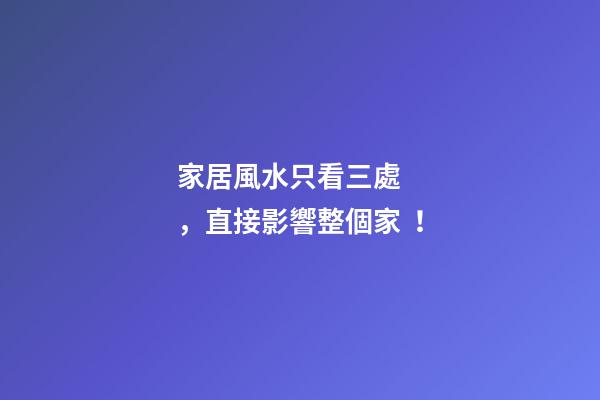 家居風水只看三處，直接影響整個家！